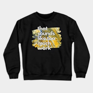 That Sounds Like Too Much Work - Golden Warrior Acrylic Pour Crewneck Sweatshirt